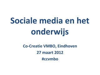 Sociale media en het
     onderwijs
   Co-Creatie VMBO, Eindhoven
          27 maart 2012
             #ccvmbo
 