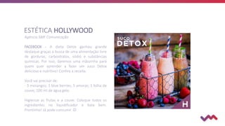 ESTÉTICA HOLLYWOOD
Agência SMF Comunicação
FACEBOOK - A dieta Detox ganhou grande
destaque graças a busca de uma alimentação livre
de gorduras, carboidratos, sódio e substâncias
químicas. Por isso, daremos uma mãozinha para
quem quer aprender a fazer um suco Detox
delicioso e nutritivo! Confira a receita.
Você vai precisar de:
- 3 morangos; 1 blue berries; 5 amoras; 1 folha de
couve; 100 ml de água gelo.
Higienize as frutas e a couve. Coloque todos os
ingredientes no liquidificador e bata bem.
Prontinho! Já pode consumir. 
 