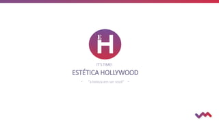 ESTÉTICA HOLLYWOOD
 “a beleza em ser você” 
IT’S TIME!
 