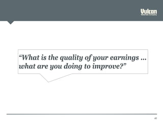 45
“What is the quality of your earnings …
what are you doing to improve?”
 