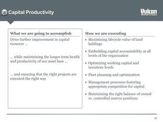 Capital Productivity
53
4
Drive further improvement in capital
turnover …
… while maintaining the longer term health
and productivity of our asset base …
… and ensuring that the right projects are
executed the right way
What we are going to accomplish How we are executing
 Maximizing lifecycle value of land
holdings
 Embedding capital accountability at all
levels of the organization
 Optimizing working capital and
inventory levels
 Fleet planning and optimization
 Management processes fostering
appropriate competition for capital
 Maintaining the right balance of owned
vs. controlled reserve positions
 