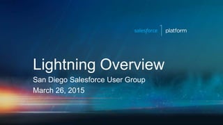 Lightning Overview
San Diego Salesforce User Group
March 26, 2015
 