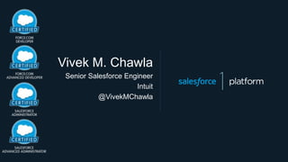 Vivek M. Chawla
Senior Salesforce Engineer
Intuit
@VivekMChawla
 