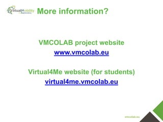 vmcolab.eu
More information?
VMCOLAB project website
www.vmcolab.eu
Virtual4Me website (for students)
virtual4me.vmcolab.eu
 