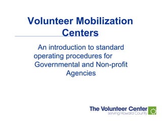 Volunteer Mobilization Centers An introduction to standard operating procedures   for  Governmental and Non-profit Agencies 