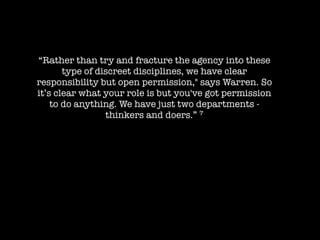 “Rather than try and fracture the agency into these
type of discreet disciplines, we have clear
responsibility but open pe...