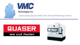 representing Quaser Mold / Die Vertical Machining Centers
 
