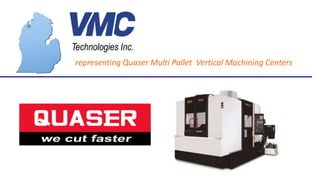 representing Quaser Multi Pallet Vertical Machining Centers
 