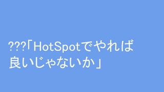 ???「HotSpotでやれば
良いじゃないか」
 