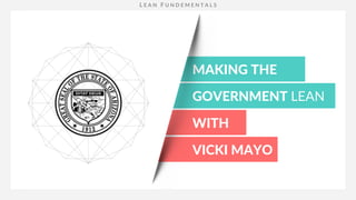 MAKING THE
GOVERNMENT LEAN
WITH
VICKI MAYO
 