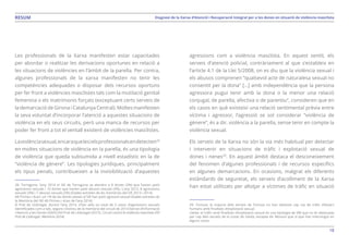 18
Diagnosi de la Xarxa d’Atenció i Recuperació Integral per a les dones en situació de violència masclistaRESUM
Les professionals de la Xarxa manifesten estar capacitades
per abordar o realitzar les derivacions oportunes en relació a
les situacions de violències en l’àmbit de la parella. Per contra,
algunes professionals de la xarxa manifesten no tenir les
competències adequades o disposar dels recursos oportuns
per fer front a violències masclistes tals com la mutilació genital
femenina o els matrimonis forçats (exceptuant certs serveis de
la demarcació de Girona i Catalunya Central). Moltes manifesten
la seva voluntat d’incorporar l’atenció a aquestes situacions de
violència en els seus circuits, però una manca de recursos per
poder fer front a tot el ventall existent de violències masclistes.
Laviolènciasexual,encaraquelesielsprofessionalsendetecten28
en moltes situacions de violència en la parella, és una tipologia
de violència que queda subsumida a nivell estadístic en la de
“violència de gènere”. Les tipologies jurídiques, principalment
els tipus penals, contribueixen a la invisibilització d’aquestes
28. Tarragona: l’any 2014 el SIE de Tarragona va atendre a 8 dones (3%) que havien patit
agressions sexuals i 10 dones que havien patit abusos sexuals (4%). L’any 2013, 8 agressions
sexuals (3%) i 7 abusos sexuals (2%) (Dades extretes de les memòries del SIE 2013 i 2014).
Alt Pirineu i Aran: un 1% de les dones ateses al SIE han patit agressió sexual (Dades extretes de
la Memòria del SIE Alt Pirineu i Aran de l’any 2014).
El Prat de Llobregat: durant l’any 2014, s’han atès un total de 3 casos d’agressions sexuals
identificades com a tals, segons s’extreu de la memòria del circuit de 2014 (Servei d’Informació
i Atenció a les Dones (SIAD) d’el Prat de Llobregat (2015). Circuit contra la violència masclista d’El
Prat de Llobregat. Memòria 2014).
agressions com a violència masclista. En aquest sentit, els
serveis d’atenció policial, contràriament al que s’estableix en
l’article 4.1 de la Llei 5/2008, on es diu que la violència sexual i
els abusos comprenen “qualsevol acte de naturalesa sexual no
consentit per la dona” […] amb independència que la persona
agressora pugui tenir amb la dona o la menor una relació
conjugal, de parella, afectiva o de parentiu”, consideren que en
els casos en què existeixi una relació sentimental prèvia entre
víctima i agressor, l’agressió se sol considerar “violència de
gènere”, és a dir, violència a la parella, sense tenir en compte la
violència sexual.
Els serveis de la Xarxa no són la via més habitual per detectar
i intervenir en situacions de tràfic i explotació sexual de
dones i nenes29
. En aquest àmbit destaca el desconeixement
del fenomen d’algunes professionals i de recursos específics
en algunes demarcacions. En ocasions, malgrat els diferents
estàndards de seguretat, els serveis d’acolliment de la Xarxa
han estat utilitzats per allotjar a víctimes de tràfic en situació
29. Tortosa: la majoria dels serveis de Tortosa no han detectat cap cas de tràfic d’éssers
humans amb finalitats d’explotació sexual.
Lleida: el tràfic amb finalitats d’explotació sexual és una tipologia de VM que no és detectada
per cap dels serveis de la ciutat de Lleida, excepte els Mossos que sí que han intervingut en
alguns casos.
 