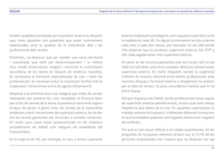 37
Diagnosi de la Xarxa d’Atenció i Recuperació Integral per a les dones en situació de violència masclistaRESUM
l’anàlisi qualitativa produïda per la present recerca es desprèn
que, totes aquestes són qüestions que estan summament
relacionades amb la qualitat de la intervenció dels i les
professionals dels serveis.
Finalment, cal destacar que per establir una xarxa territorial
i coordinada que vetlli pel desenvolupament i la millora
d’un model d’intervenció integral i minimitzi la victimització
secundària de les dones en situació de violència masclista,
és necessària la formació especialitzada de tots i totes les
professionals i és necessari evitar la rotació per facilitar més la
cooperació i l’enteniment entre els agents d’intervenció.
Respecte a la síndrome burn out, malgrat que molts de serveis
intervenen per prevenir-ho, com s’estableix al Protocol Marc
per a tots els serveis de la Xarxa, la prevenció varia molt segons
el tipus de servei. A grans trets, els serveis de la Generalitat
tendeixen a tenir mecanismes de supervisió externa. No ho fan
així els serveis gestionats per municipis o consells comarcals.
En molts pocs casos estan protocol·litzats en els mateixos
procediments de treball com obliguen els estàndards del
Protocol Marc.
En la majoria de SIE, per exemple, es duu a terme supervisió
externa mitjançant psicòlegs/es, però aquesta supervisió no és
la mateixa en cada SIE. En alguns la intervenció es duu a terme
cada mes o cada dos mesos, per exemple. En els SAR també
s’ha observat que es produeix supervisió externa. Els STPT y
SAS cada vegada tenen més supervisió externa.
En canvi, en els recursos gestionats pels ens locals, tant en als
SIAD com als SAAU, això no es compleix. Molt pocs serveis tenen
supervisió externa. En molts d’aquests serveis la supervisió
s’ofereix de manera informal entre els/les professionals amb
reunions d’equip o formació externa o simplement no existeix
per la falta de temps i la poca coincidència horària que hi ha
entre l’equip.
Pel que respecta a les OAVD, els/les professionals tenen espais
de supervisió externa periòdicament, encara que amb menys
freqüència que abans de la crisi. En aquestes supervisions es
treballa sobretot la frustració i s’ofereixen diferents formacions
en què es treballen aspectes com la gestió d’emocions i la gestió
de conflictes.
Tot això es pot veure reflectit a les dades quantitatives. En les
preguntes de l’enquesta referents al burn out, el 73,7% de les
persones enquestades han respost que no disposen de cap
 