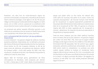 49
Diagnosi de la Xarxa d’Atenció i Recuperació Integral per a les dones en situació de violència masclistaRESUM
Finalment, una altra font de multi-intervenció segons les
persones entrevistades correspondria a l’existència de protocols
interns d’atenció psicològica molt rígids en els SIE, fet que pot
obligar una dona que ja ha estat atesa diverses vegades a un altre
servei, com un SIAD, a tornar a passar per un acolliment al SIE
durant diverses sessions abans d’accedir a la teràpia psicològica.
Les propostes per pal·liar aquestes dificultats apunten a una
millora en la coordinació entre els serveis en l’àmbit institucional
i una reordenació més eficient dels recursos al territori.
6.6.4. L’articulació dels SIE al territori i els seus problemes
d’operativitat
La xarxa d’atenció i recuperació integral de violència masclista
presenta problemes d’operativitat per la deficitària articulació
dels Serveis d’Intervenció Especialitzada al territori de Catalunya.
D’una banda, els SIE són incapaços d’abastar la VM de les
seves zones de referència, principalment per distància i dèficit
de transport públic i, d’una altra banda, els SIAD, molt més
nombrosos i localitzats al territori, han d’atendre forçosament la
violència en totes les seves fases.
Alguns SIAD de municipis grans, generalment de l’àrea
metropolitana de Barcelona, estan preparats per atendre
en més o menys grau la VM i estan dotats de pressupostos i
equips que poden oferir un bon servei. No obstant això,
molts altres de municipis més petits no ho estan i tenen una
capacitat pressupostària i de recursos humans molt limitada
per fer recuperació. Un aspecte especialment problemàtic de
l’assumpciódelsSIADdel’atenciódelaviolènciaentoteslesseves
fases és la recuperació de fills i filles. En general, la immensa
majoria dels SIAD no estan capacitats per fer recuperació a
nens/es i adolescents. No disposen de personal especialitzat ni
d’experiència en aquesta qüestió.
Totes les dones catalanes que han sofert violència masclista
tenen el mateix dret als serveis d’atenció i recuperació integral
per a elles i les seves filles i fills, sense que es puguin establir
privilegis socials segons el territori de residència. A les dificultats
d’articulació dels SIE exposades, hem de sumar-hi que, segons
interpreten persones professionals entrevistades, els SIE i els
SIAD entren sovint en competència i es produeix una certa
rivalitat. Aquest conflicte es tradueix en resistències clares
d’alguns SIAD de derivar dones als SIE. Com a conseqüència de
tots dos factors, els SIE tenen una influència directa en el municipi
on se situen i en alguns municipis del voltant i de vegades a la
comarca, no més enllà. Tot i això, també presenten dificultats
segons el territori.
 