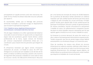 58
Diagnosi de la Xarxa d’Atenció i Recuperació Integral per a les dones en situació de violència masclistaRESUM
principalment en aquells territoris amb més mancances. Per
poder fer-ho, l’Institut ha d’estar dotat dels recursos suficients
per aquest fi.
És recomanable, també, que el lideratge dels protocols
territorials municipals o comarcals recaigui en departaments
que incorporin la perspectiva de gènere.
7.5.2. Treball en xarxa, duplicitat d’intervencions i
revictimització. L’articulació dels SIE al territori
S’ha de seguir treballant en la millor operativitat del treball en
xarxa dels circuits territorials. En aquest sentit, es requereixen
espais reals de coordinació, garantir l’accés directe a altres
professionals de la Xarxa, espais comuns de formació
per construir conjuntament coneixement, temps per a la
coordinació i poca rotació entre les persones que integren els
circuits.
És d’imperiosa necessitat que alguns serveis s’incorporin
activament als circuits i al treball en xarxa. Els STPT han
d’integrar-se a la Xarxa tal com estableix la Llei del dret de les
dones a eradicar la violència masclista, assistint a les reunions
de seguiment dels protocols i treballant en xarxa amb la resta
de recursos i serveis. Els CIRD (Centre d’Informació i Recursos
per a les Dones) de municipis de menys de 20.000 habitants
de la província de Barcelona també intervenen en violència
masclista i per tant, també haurien de formar part de la Xarxa
i integrar-se amb normalitat als circuits territorials. El Poder
judicial i fiscalia, grans absents dels circuits, també haurien de
participar-hi activament. Educació i sanitat, en general presents
de manera anecdòtica, haurien d’incorporar-se seriosament
i treballar en xarxa. Les administracions competents haurien
de posar en marxa aquelles mesures necessàries per fer que
aquests agents s’involucrin en els circuits i treballin en xarxa.
Cal fomentar la correcta derivació de casos d’un servei a un
altre i millorar l’acompanyament de les dones en aquest procés.
També cal garantir que tots els serveis tinguin temps dedicat
exclusivament a la coordinació d’equip i a la revisió de casos.
S’han de reordenar de manera més eficient els recursos
d’intervenció en violència masclista i delimitar millor l’abast i la
competència de cada servei en cada circuit territorial per evitar
duplicitat d’intervencions. Per aconseguir aquest objectiu, cal
també millorar la coordinació entre institucions i evitar rivalitats
que després es traslladen als circuits territorials.
 