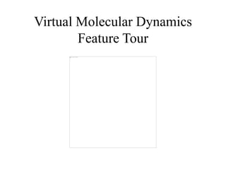 Virtual Molecular Dynamics
Feature Tour
 