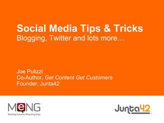 Social Media Tips & Tricks Blogging, Twitter and lots more… Joe Pulizzi Co-Author,  Get Content Get Customers Founder, Junta42 