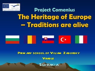 Project Comenius The Heritage of Europe – Traditions are a live Primary school of Viliam Zaborsky Vrable  Slovakia 