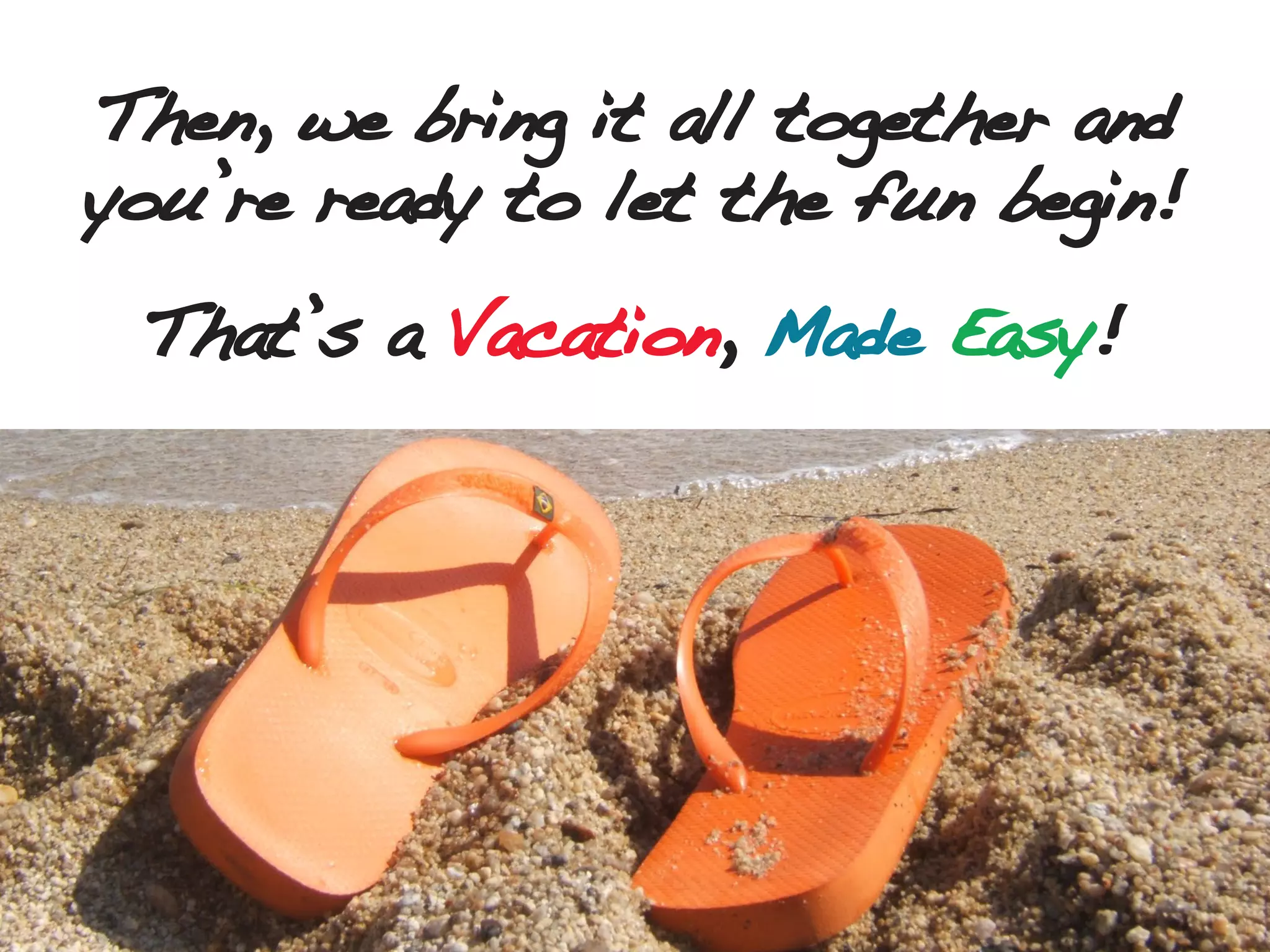 Then, we bring it all together and
youÕre ready to let the fun begin!
ThatÕs a Vacation, Made Easy!
 