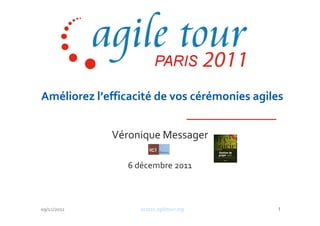 Améliorez l’efficacité de vos cérémonies agiles


             Véronique Messager

                6 décembre 2011



09/12/2011         at2011.agiletour.org      1
 