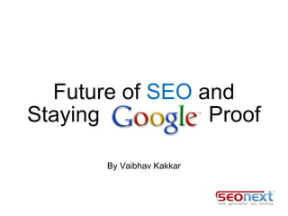 Future of  SEO  and Staying  Proof By Vaibhav Kakkar 