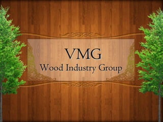 VMGVMG
Wood Industry GroupWood Industry Group
 