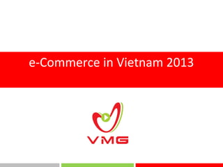 e-Commerce in Vietnam 2013 
 