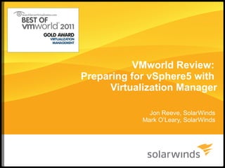 VMworld Review:  Preparing for vSphere5 with  Virtualization Manager Jon Reeve, SolarWinds Mark O’Leary, SolarWinds 