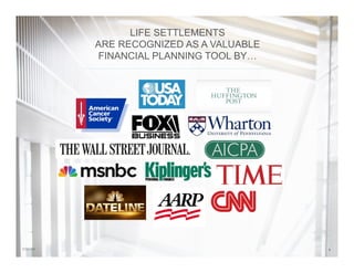 67/31/14
LIFE SETTLEMENTS
ARE RECOGNIZED AS A VALUABLE
FINANCIAL PLANNING TOOL BY…
 