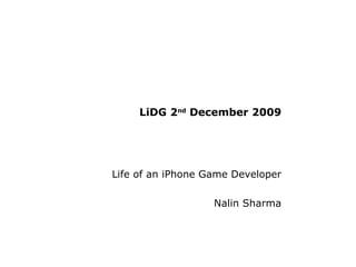 LiDG 2 nd  December 2009 Life of an iPhone Game Developer Nalin Sharma 