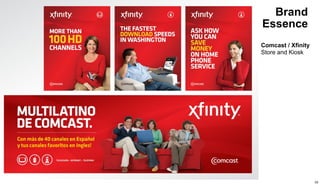 Brand 
Essence 
Comcast / Xfinity 
Store and Kiosk 
33 
 