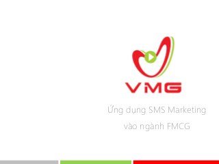 Ứng dụng SMS Marketing 
vào ngành FMCG 
 
