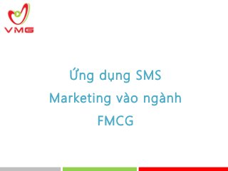 Ứng dụng SMS 
Marketing vào ngành 
FMCG 
 