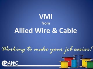 VMI
from

Allied Wire & Cable
Working to make your job easier!

 