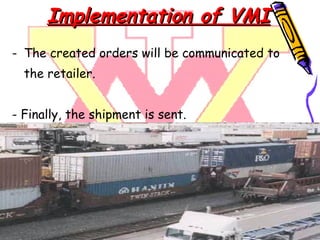 Implementation of VMI The created orders will be communicated to the retailer. - Finally, the shipment is sent. 