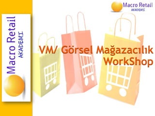VM/ Görsel Mağazacılık
WorkShop
 