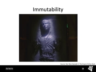 Immutability	
  




                            Source:	
  Star	
  Wars	
  Episode	
  V:	
  The	
  Empire	
  Strikes	
  Back.	
  

25/10/11	
                                                                   16	
  
 
