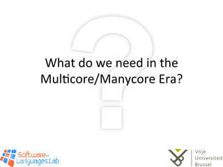 What	
  do	
  we	
  need	
  in	
  the	
  
               MulJcore/Manycore	
  Era?	
  




25/10/11	
                                                 3	
  
 
