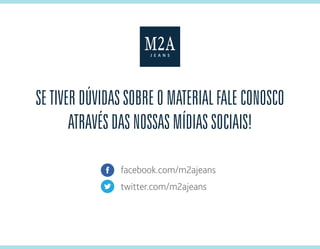 Se tiver dúvidas sobre o material fale conosco
através das nossas mídias sociais!
facebook.com/m2ajeans
twitter.com/m2ajeans
 