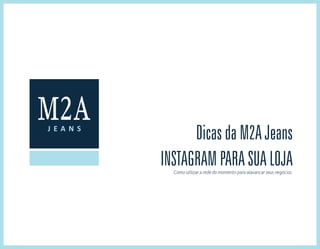 Instagram para sua loja
Dicas da M2A Jeans
Como utilizar a rede do momento para alavancar seus negócios
 