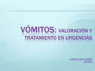 VÓMITOS: Valoración y tratamiento en urgencias                                                                                                                                                                                                             Lorena Cuesta garcíar2 mfyc 