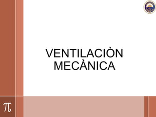 VENTILACIÒN
MECÀNICA
 