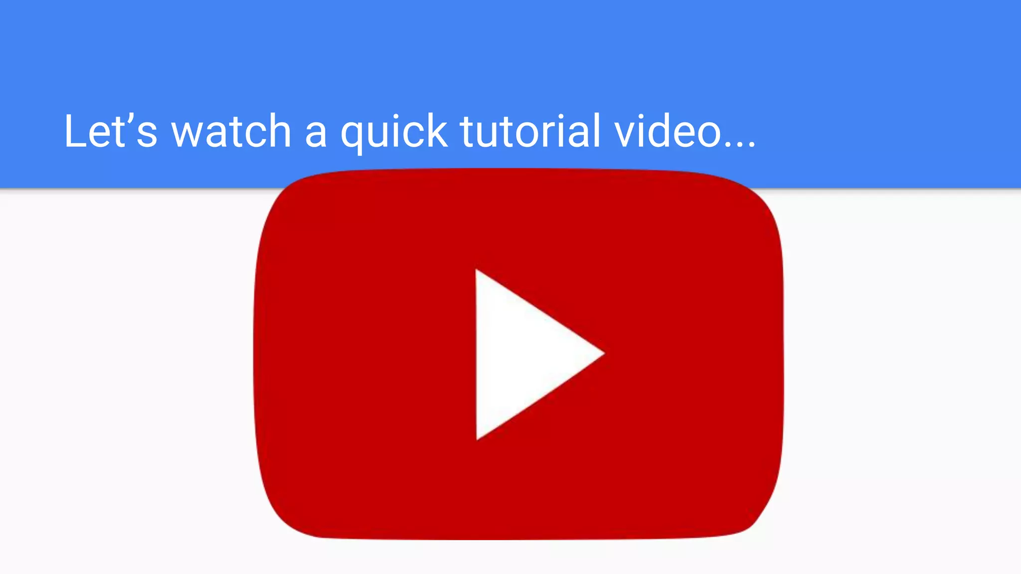 Let’s watch a quick tutorial video...
 