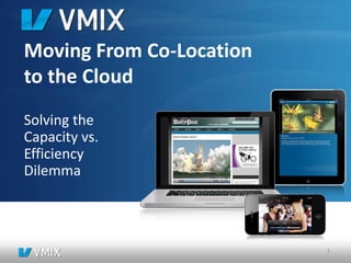 Moving From Co-Location
to the Cloud
Solving the
Capacity vs.
Efficiency
Dilemma



                          1
 