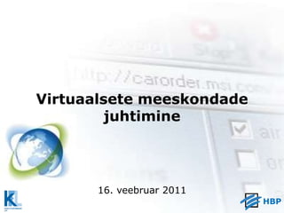 Virtuaalsete meeskondade juhtimine 16. veebruar 2011 