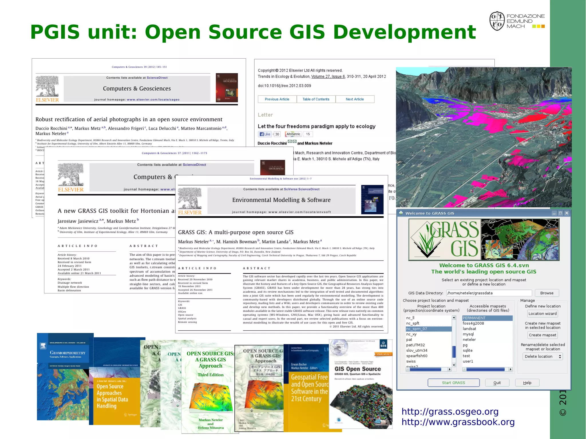 © 2014, Neteler et al. - http://gis.cri.fmach.it/ 
PGIS unit: Open Source GIS Development 
http://grass.osgeo.org 
http://www.grassbook.org 
 