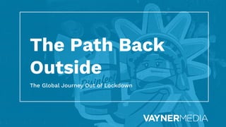 The Path Back
Outside
The Global Journey Out of Lockdown
 