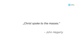 „Christ spoke to the masses.”
- John Hegarty
 