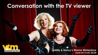 Conversation with the TV viewer




                Debby & Nancy’s Warme Wintershow
                                vanaf zat 13 okt, 20u30
 