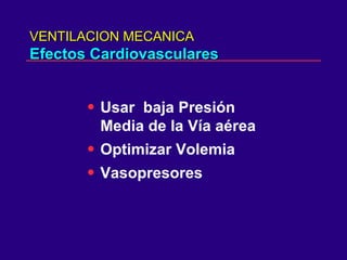 VENTILACION MECANICA Efectos Cardiovasculares Usar  baja Presión Media de la Vía aérea Optimizar Volemia Vasopresores 