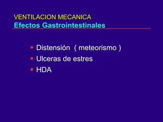 VENTILACION MECANICA Efectos Gastrointestinales Distensión  ( meteorismo ) Ulceras de estres HDA 